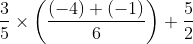 \frac{3}{5} \times \left ( \frac{(-4)+(-1)}{6} \right )+\frac{5}{2}
